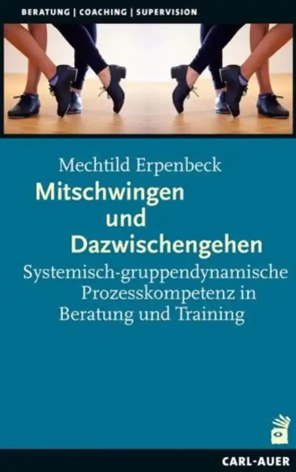 Buchcover Mitschwingen und Dazwischengehen Systemisch-gruppendynamische Prozesskompetenz in Beratung und Training von Mechtild Erpenbeck